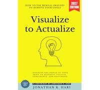 Visualize to Actualize:: How to Use Mental Imagery to Achieve Your Goals (Harness the Power of Your Mind to Manifest Success, Confidence, and Happiness)