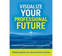 Visualize Your Professional Future: A Framework for Mapping Aspirations to Achieve Career Success