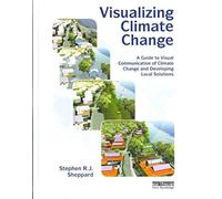 [Visualizing Climate Change: A Guide to Visual Communication of Climate Change and Developing Local Solutions] (By: Stephen R.J. Sheppard) [published: May, 2012]