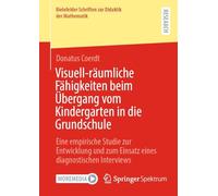Visuell-räumliche Fähigkeiten beim Übergang vom Kindergarten in die Grundschule: Eine empirische Studie zur Entwicklung und zum Einsatz eines ... Schriften zur Didaktik der Mathematik, 18)