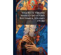 Vita Beate Virginis Marie Et Salvatoris Rhythmica, Volumes 179-180