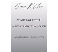 VITA DA CALL CENTER: LA ZONA GRIGIA DELLA SOCIETÀ: VADEMECUM DELLA CONSAPEVOLEZZA