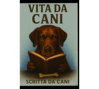 VITA DA CANI SCRITTA DA CANI (Il pensiero del tuo Cane)