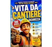 VITA DA CANTERE- SICUREZZA: 100 CONSIGLI PEE LAVORARE IN SICUREZZA