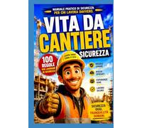 VITA DA CANTERE- SICUREZZA: 100 CONSIGLI PER LAVORARE IN SICUREZZA