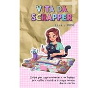 Vita da Scrapper: Guida per sopravvivere a un hobby tra colla, ricordi e stanze invase dalla carta (Explora)