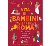 Vita dei bambini nell’Antica Roma. Usi costumi e stranezze all’ombra del Colosseo (I bambini nell’antichità)