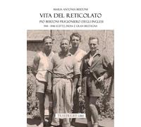 Vita del reticolato. Pio Bertoni prigioniero degli inglesi 1941-1946 Egitto, India e Gran Bretagna