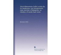 Vita di Benvenuto Cellini scritta da lui medesimo, con introduzione, note storiche e filologiche, un ritratto e 8 tavole fuori testo