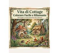 Vita di Cottage: Colorare Facile e Rilassante: 50 Funghi e Scene di Bosco - Disegni semplici e rilassanti