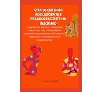 vita di cui ogni adolescente e preadolescente ha bisogno: I segreti del denaro , collezione Hack Your Life , mentalità di crescita e competenze di crescita , risparmio e competenze di investimento