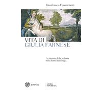 Vita di Giulia Farnese. La tirannia della bellezza nella Roma dei Borgia (Storia paperback)