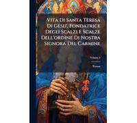 Vita Di Santa Teresa Di Gesu', Fondatrice Degli Scalzi E Scalze Dell'ordine Di Nostra Signora Del Carmine