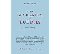 Vita di Siddhartha il Buddha. Narrata e ricostruita in base ai testi canonici pali e cinesi (Civiltà dell'Oriente)