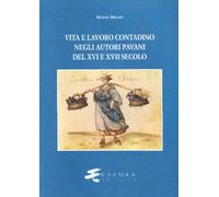 Vita e lavoro contadino negli autori pavani del XVI e XVII secolo. Studi e testi (Saggi e materiali univ. Cultura e tradiz.)
