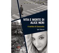 Vita e morte di Alice Neri. Il delitto di Concordia (Inchieste)