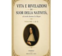 VITA E RIVELAZIONI DI SUOR DELLA NATIVITÀ: Volume 1: Profezie, visioni mistiche e richiami alla conversione (Scritti Suor della Natività)