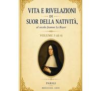 Vita e Rivelazioni di Suor della Natività - Volume 3: Profezie, combattimento spirituale e misteri della Chiesa