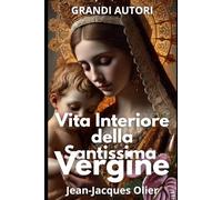 Vita Interiore della Santissima Vergine: Maria Madre del Verbo incarnato Aiuto di Dio Padre