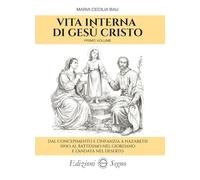 Vita interna di Gesù Cristo. Dal concepimento e l’infanzia a Nazareth sino al battesimo nel Giordano e l’andata nel deserto (Vol. 1)