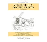 Vita interna di Gesù Cristo. Dal preludio della sua Passione sino alla condanna di Caifa, dalla sua condanna alla morte, dalla risurrezione alla gloriosa ascensione (Vol. 3)