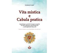 Vita mistica e Cabala pratica: Angelologia e pratiche teurgico-magiche nel Shi'ur Qomah, nella Merkavah e nella Qabalah Maassith