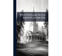 Vita Popolare Di Sua SantitÃ Leone Xiii.