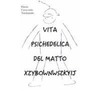 Vita Psichedelica Del Matto Xzybownwszkyij (ebook)