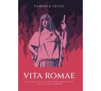 Vita Romae. La Storia Della Città Eterna Raccontata Dagli Antichi Roma
