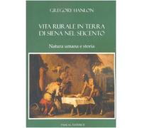 Vita rurale in terra di Siena nel Seicento. Natura umana e storia (Documenti di storia)