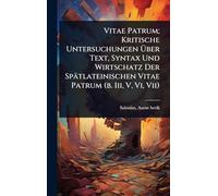 Vitae Patrum; Kritische Untersuchungen Über Text, Syntax Und Wirtschatz Der Spätlateinischen Vitae Patrum (b. Iii, V, Vi, Vii)