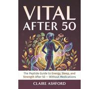 Vital After 50: The Peptide Guide to Energy, Sleep, and Strength After 50 - Without Medications