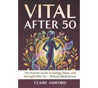 Vital After 50: The Peptide Guide to Energy, Sleep, and Strength After 50 - Without Medications