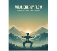 Vital Energy Flow: Qigong Tai Chi For Holistic Vitality