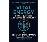 Vital Energy: Hormesis, Stress, and the Science of Resilience (The Longevity, Health & Wellness Series)