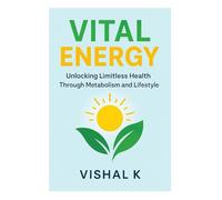 Vital Energy: Unlocking Limitless Health Through Metabolism and Lifestyle