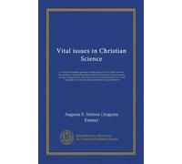 Vital issues in Christian Science: a record of unsettled questions which arose in the year 1909, between the directors of the Mother Church, the First ... New York City, eight of its nine trustees...