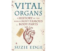 Vital Organs: A History of the World's Most Famous Body Parts
