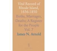 Vital Record of Rhode Island, 1636-1850: Births, Marriages, Deaths; A Register for the People