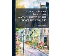 Vital Records of Bradford, Massachusetts, to the End of the Year 1849