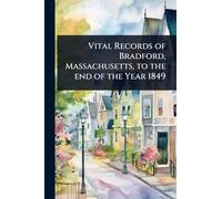 Vital Records of Bradford, Massachusetts, to the end of the Year 1849