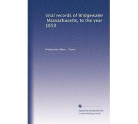 Vital records of Bridgewater, Massachusetts, to the year 1850