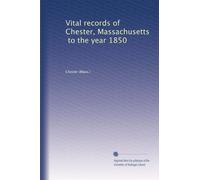 Vital records of Chester, Massachusetts, to the year 1850