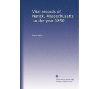 Vital records of Natick, Massachusetts, to the year 1850