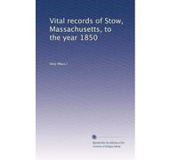 Vital records of Stow, Massachusetts, to the year 1850