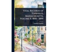 Vital Records of Topsfield, Massachusetts, Volume II, 1850 - 1899