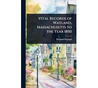 Vital Records of Wayland, Massachusetts to the Year 1850