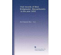 Vital records of West Bridgewater, Massachusetts, to the year 1850