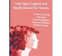 Vital Signs Log Book and Health Journal for Women: A Guide to Tracking Vital Signs, Understanding Red Flags, and Building a Healthier Routine