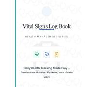 Vital Signs Log Book: Daily Health Tracking Made Easy - Perfect for Nurses, Doctors, and Home Care